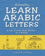 Actually Learn Arabic Letters Week 1: A Fun Course That Works--in 3 Weeks: 'Aalif through Dhaal with four bonus Symbols 1886275025 Book Cover