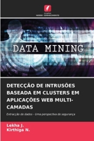 DETECÇÃO DE INTRUSÕES BASEADA EM CLUSTERS EM APLICAÇÕES WEB MULTI-CAMADAS: Extracção de dados - Uma perspectiva de segurança 6206003582 Book Cover