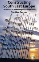 Constructing South East Europe: The Politics of Balkan Regional Cooperation 1349316229 Book Cover