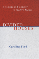 Divided Houses: Religion And Gender In Modern France 0801443679 Book Cover