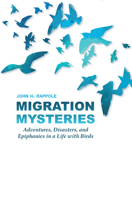 Migration Mysteries: Adventures, Disasters, and Epiphanies in a Life with Birds (W. L. Moody Jr. Natural History Series) 1648431836 Book Cover