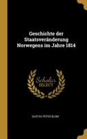 Geschichte Der Staatsver�nderung Norwegens Im Jahre 1814 0469080000 Book Cover