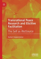Transrational Peace Research and Elicitive Facilitation: The Self as (Re)Source 3030460665 Book Cover