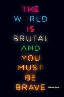 The World Is Brutal and You Must Be Brave 0986288578 Book Cover