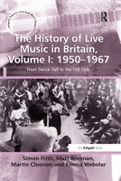 The History of Live Music in Britain, Volume I: 1950-1967: From Dance Hall to the 100 Club 1138248495 Book Cover