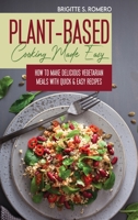 Plant-Based Cooking Made Easy: How to Make Delicious Vegetarian Meals with Quick & Easy Recipes 1801821577 Book Cover