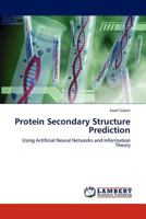 Protein Secondary Structure Prediction: Using Artificial Neural Networks and Information Theory 3847330667 Book Cover