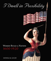 I Dwell in Possibility: Women Build a Nation, 1600 to 1920 079226360X Book Cover