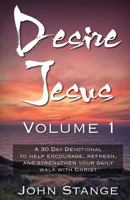 Desire Jesus, Volume 1: A 30 Day Devotional to Help Encourage, Refresh, and Strengthen Your Daily Walk with Christ 1544260083 Book Cover