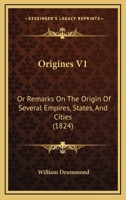 Origines V1: Or Remarks On The Origin Of Several Empires, States, And Cities 1120665493 Book Cover