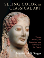 Seeing Color in Classical Art: Theory, Practice, and Reception, from Antiquity to the Present 1316516458 Book Cover