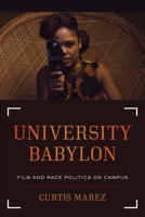 University Babylon: Film and Race Politics on Campus 0520304586 Book Cover