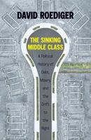 The Sinking Middle Class: A Political History of Debt, Misery, and the Drift to the Right 1642597481 Book Cover