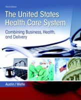 The United States Health Care System: Combining Business, Health, and Delivery (2nd Edition) 0131391569 Book Cover