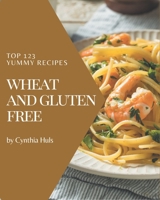 Top 123 Yummy Wheat and Gluten Free Recipes: Explore Yummy Wheat and Gluten Free Cookbook NOW! B08JZRXWDZ Book Cover