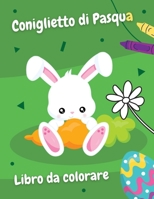 Coniglietto di Pasqua Libro da Colorare: Un regalo creativo di Pasqua per bambini. B08Z2YKBCT Book Cover