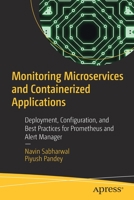 Monitoring Microservices and Containerized Applications: Deployment, Configuration, and Best Practices for Prometheus and Alert Manager 1484262158 Book Cover