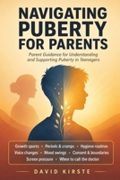 Navigating Puberty For Parents: The Complete Guide to Supporting Your Teen Through Every Physical, Emotional, and Social Change B0H6TDP5DC Book Cover