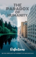 The Paradox of Humanity: Reflections on the Complexity of Humanity of Our Existence B0DPB265C6 Book Cover