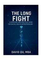 The Long Fight - A Strategic and Practical Guide for Digital Health Entrepreneurs B0FH38CHF5 Book Cover