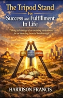 The Tripod Stand For Success and Fulfillment In Life: Taking advantage of an enabling environment for an unending financial breakthrough B0GHRDG25W Book Cover