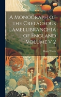 A Monograph of the Cretaceous Lamellibranchia of England Volume v 2 1021134767 Book Cover