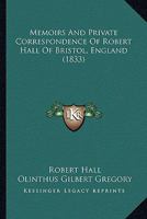 Memoirs And Private Correspondence Of Robert Hall Of Bristol, England 1165610108 Book Cover