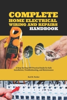 Complete Home Electrical Wiring and Repairs Handbook: A Step-by-Step DIY Practical Guide for Safe Installation, Troubleshooting, and Maintenance B0FGQSXR5Z Book Cover