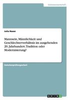 Mannsein, Mannlichkeit Und Geschlechterverhaltnis Im Ausgehenden 20. Jahrhundert. Tradition Oder Modernisierung? 3656645647 Book Cover