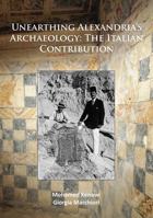 Unearthing Alexandria's Archaeology: The Italians' Contribution 1784918652 Book Cover