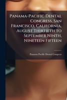 Panama-Pacific dental congress, San Francisco, California, August thirtieth to September ninth, nineteen fifteen 117692091X Book Cover
