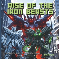 Rise of the Iron Beasts: An Epic Robot Adventure for Boys Ages 6–10 B0FVFV78QK Book Cover