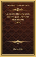 Curiosites Historiques Et Pittoresques Du Vieux Montmartre (1904) 1148370935 Book Cover