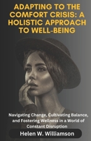 ADAPTING TO THE COMFORT CRISIS: A HOLISTIC APPROACH TO WELL-BEING: Navigating Change, Cultivating Balance, and Fostering Wellness in a World of Constant Disruption B0CPJ5R71B Book Cover