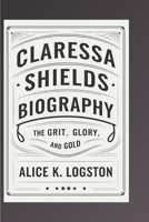 CLARESSA SHIELDS BIOGRAPHY: THE GRIT, GLORY, AND GOLD B0DS9B52KM Book Cover