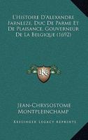 L'Histoire D'Alexandre Farnleze, Duc De Parme Et De Plaisance, Gouverneur De La Belgique (1692) 1166187799 Book Cover