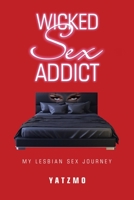 Wicked Sex Addict: My Lesbian Sex Journey 1728344271 Book Cover