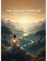 The Yoga Of Plenitude: A Journey To Inner Abundance B0G25TKRNB Book Cover