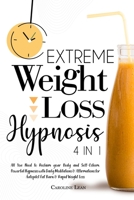 Extreme Weight Loss Hypnosis: Bundle 4 in 1. All You Need to Reclaim your Body, Beauty and Self-Esteem. Powerful Hypnosis with Daily Meditations and ... for Autopilot Fat Burn and Rapid Weight Loss 1914217101 Book Cover