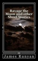 Ravage the Moon and Other Short Stories 1470168618 Book Cover