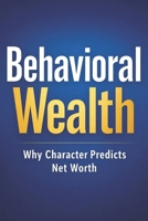 Behavioral Wealth: Why Character Predicts Net Worth B0GVZQ2DHR Book Cover
