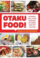 Otaku Food! : Japanese Soul Food Inspired by Anime and Pop Culture 1642503339 Book Cover
