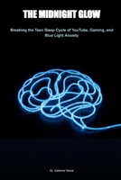 The Midnight Glow: Breaking the Teen Sleep Cycle: A Parent’s Guide to the Dopamine-Circadian Reset, Ending Device Dependency, and Healing Blue Light Anxiety B0GQXNF2ZD Book Cover