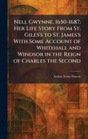 Nell Gwynne, 1650-1687: Her Life Story From St. Giles's to St. James's With Some Account of Whitehall and Windsor in the Reign of Charles the Second 1025861043 Book Cover