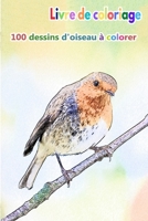 Livre de coloriage 100 dessins d'oiseau à colorer: un bon livre de taille 6 x 9 pouces pour passe-temps, amusement, divertissement et colorisation de ... adulte, homme et femme (French Edition) B08JDTN7WD Book Cover