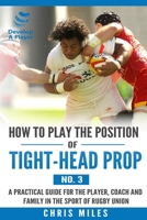 How to play the position of Tight-head Prop (No.3): A practical guide for the player, coach and family in the sport of rugby union 0648274543 Book Cover