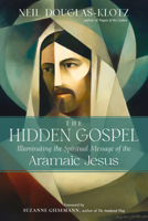 The Hidden Gospel: Illuminating the Spiritual Message of the Aramaic Jesus (Wisdom of the Aramaic Jesus) 1642970794 Book Cover