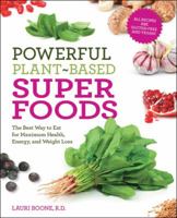Powerful Plant-Based Superfoods: The Best Way to Eat for Maximum Health, Energy, and Weight Loss 1592335349 Book Cover