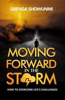 Moving Forward in the Storm: How to Rise Above Life's Challenge 1495364860 Book Cover