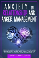 Anxiety in Relationship and Anger Management: Overcome Jealousy, Fears, Insecurity, Manage Anger in Every Situation, Deal with Conflicts and Build Healthy Communication. Develop Self-Discipline B08C7773GQ Book Cover
